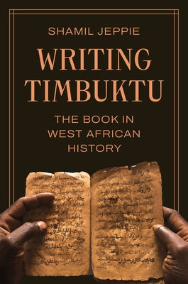 Cover Image for Writing Timbuktu: The Book in West African History -- Shamil Jeppie, Hardcover