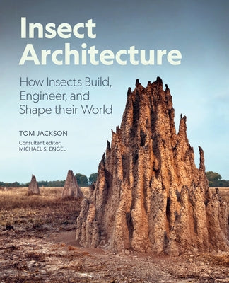 Cover Image for Insect Architecture: How Insects Build, Engineer, and Shape Their World -- Michael S. Engel, Hardcover