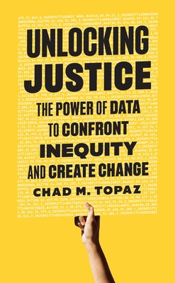 Cover Image for Unlocking Justice: The Power of Data to Confront Inequity and Create Change -- Chad M. Topaz, Hardcover