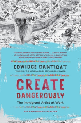 Cover Image for Create Dangerously: The Immigrant Artist at Work -- Edwidge Danticat, Paperback