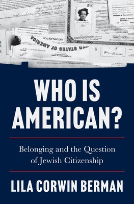 Cover Image for Who Is American?: Belonging and the Question of Jewish Citizenship -- Lila Corwin Berman, Hardcover
