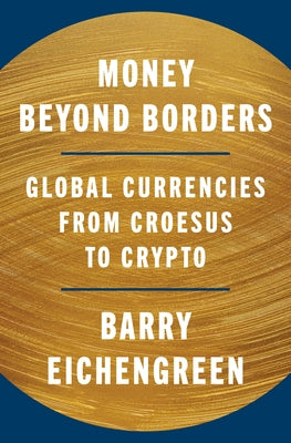 Cover Image for Money Beyond Borders: Global Currencies from Croesus to Crypto -- Barry Eichengreen, Hardcover