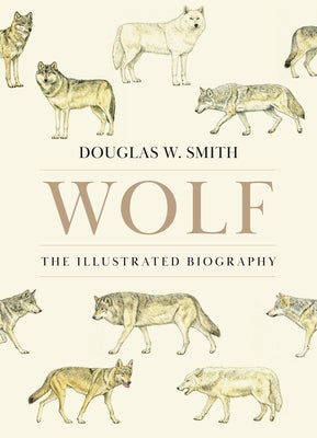Cover Image for Wolf: The Illustrated Biography -- Douglas W. Smith, Hardcover