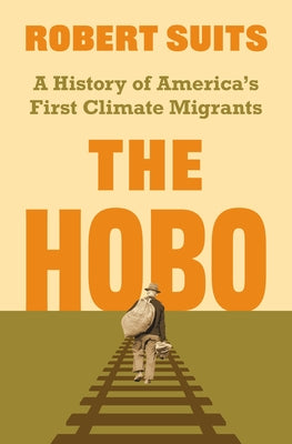 Cover Image for The Hobo: A History of America's First Climate Migrants -- Robert Suits, Hardcover