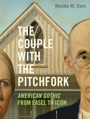 Cover Image for The Couple with the Pitchfork: American Gothic from Easel to Icon -- Wanda M. Corn, Hardcover