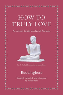 Cover Image for How to Truly Love: An Ancient Guide to a Life of Kindness -- Buddhaghosa, Hardcover