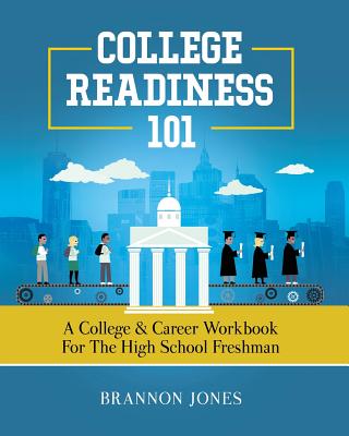 Cover Image for College Readiness 101: A College & Career Workbook for the High School Freshman -- Brannon Jones, Paperback
