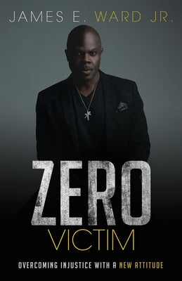 Cover Image for Zero Victim: Overcoming Injustice With a New Attitude -- James E. Ward, Paperback