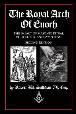 Cover Image for The Royal Arch of Enoch: The Impact of Masonic Ritual, Philosophy, and Symbolism, Second Edition -- Robert W. Sullivan, Paperback