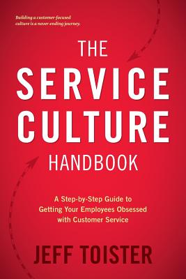 Cover Image for The Service Culture Handbook: A Step-by-Step Guide to Getting Your Employees Obsessed with Customer Service -- Jeff Toister, Paperback