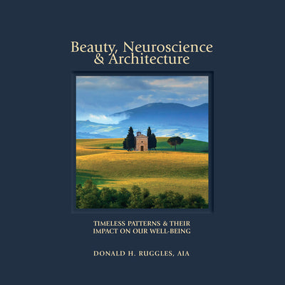 Cover Image for Beauty, Neuroscience, and Architecture: Timeless Patterns and Their Impact on Our Well-Being -- Donald H. Ruggles, Hardcover