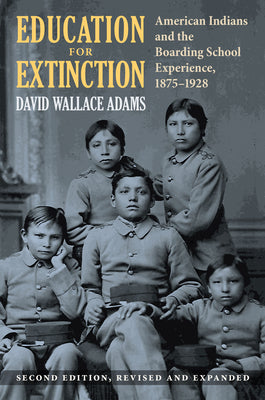 Cover Image for Education for Extinction: American Indians and the Boarding School Experience, 1875-1928 -- David Wallace Adams, Paperback