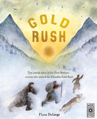 Cover Image for Gold Rush: The Untold Story of the First Nations Woman Who Started the Klondike Gold Rush -- Flora Delargy, Hardcover