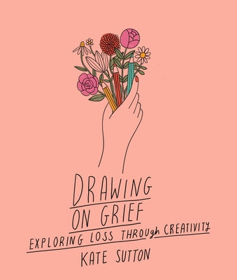 Cover Image for Drawing on Grief: Exploring Loss Through Creativity -- Kate Sutton, Paperback