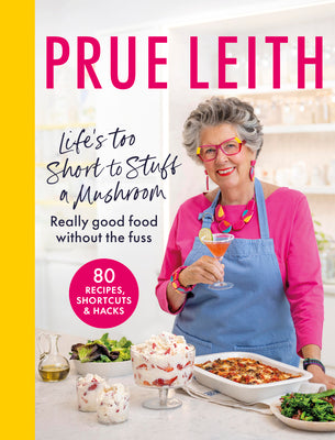 Cover Image for Life's Too Short to Stuff a Mushroom: Really Good Food Without the Fuss - Foolproof Recipes, Shortcuts and Hacks -- Prue Leith, Hardcover