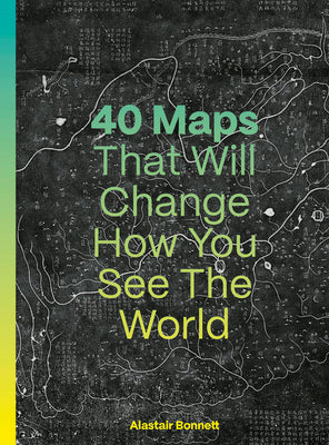 Cover Image for 40 Maps That Will Change How You See the World -- Alastair Bonnett, Hardcover
