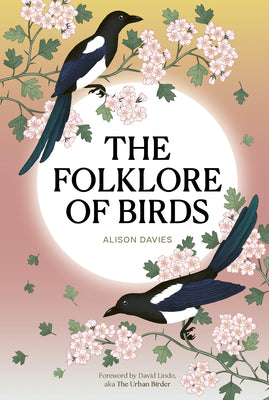 Cover Image for The Folklore of Birds: The Forgotten Tales Behind Nature's Most Enigmatic Creatures -- Alison Davies, Hardcover