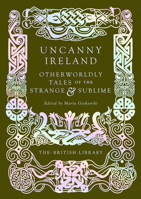 Cover Image for Uncanny Ireland: Otherworldly Tales of the Strange and Sublime -- Maria Giakaniki, Hardcover