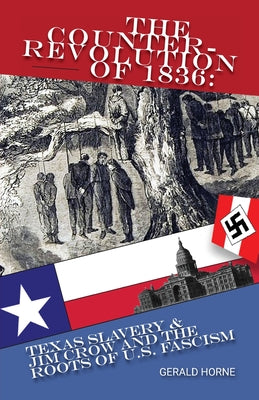 Cover Image for The Counter Revolution of 1836: Texas slavery & Jim Crow and the roots of American Fascism -- Gerald Horne, Paperback