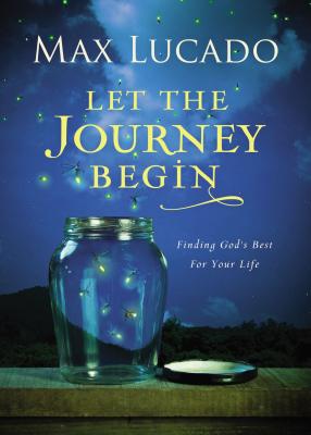 Cover Image for Let the Journey Begin: Finding God's Best for Your Life - The Perfect Christian Graduation Gifts to Celebrate Your Grad -- Max Lucado, Hardcover
