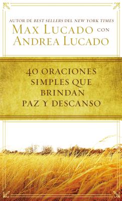 Cover Image for 40 Oraciones Sencillas Que Traen Paz Y Descanso -- Max Lucado, Paperback