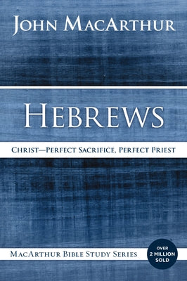 Cover Image for Hebrews: Christ: Perfect Sacrifice, Perfect Priest -- John F. MacArthur, Paperback