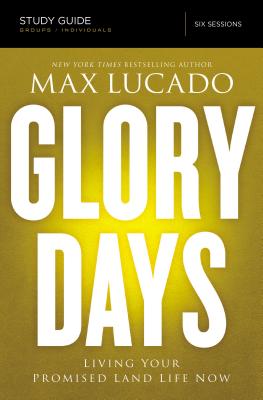Cover Image for Glory Days Bible Study Guide: Living Your Promised Land Life Now -- Max Lucado, Paperback