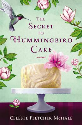 Cover Image for The Secret to Hummingbird Cake: A Novel of Strong Women and Even Stronger Friendships -- Celeste Fletcher McHale, Paperback