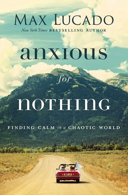 Cover Image for Anxious for Nothing: Finding Calm in a Chaotic World -- Max Lucado, Paperback