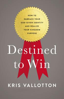 Cover Image for The Destined to Win: How to Embrace Your God-Given Identity and Realize Your Kingdom Purpose -- Kris Vallotten, Paperback