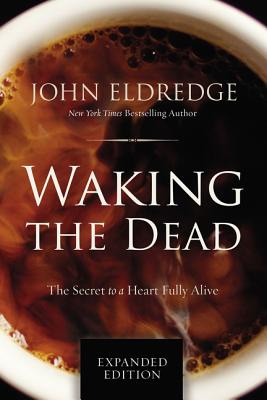 Cover Image for Waking the Dead: The Secret to a Heart Fully Alive -- John Eldredge, Paperback