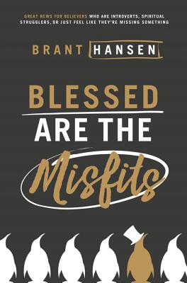 Cover Image for Blessed Are the Misfits: Great News for Believers Who Are Introverts, Spiritual Strugglers, or Just Feel Like They're Missing Something -- Brant Hansen, Paperback