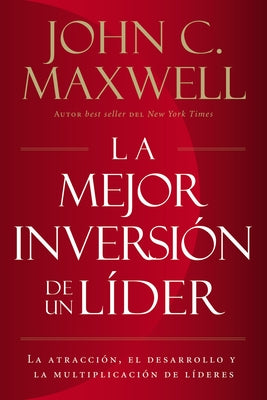 Cover Image for La Mejor Inversión de Un Líder: La Atracción, El Desarrollo Y La Multiplicación de Líderes (the Leader's Greatest Return, Spanish Edition) = The Leade -- John C. Maxwell, Paperback