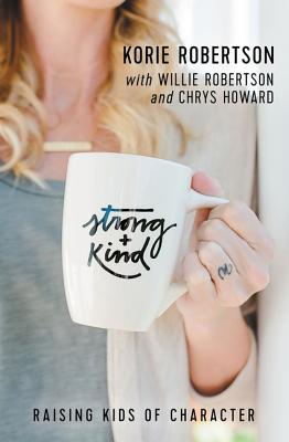 Cover Image for Strong and Kind: Raising Kids of Character -- Korie Robertson, Paperback