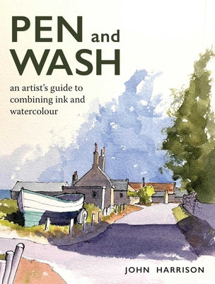 Cover Image for Pen and Wash: An Artist's Guide to Combining Ink and Watercolour -- John Harrison, Paperback