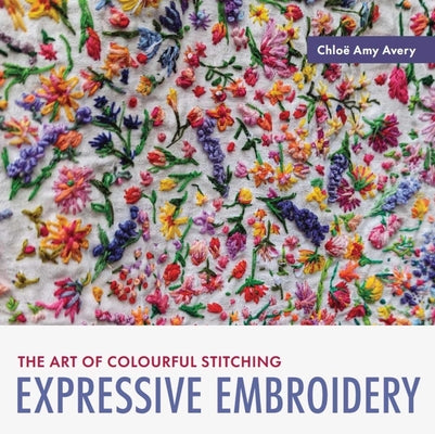 Cover Image for Expressive Embroidery: The Art of Colourful Stitching -- Chloe Amy Avery, Paperback