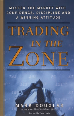 Cover Image for Trading in the Zone: Master the Market with Confidence, Discipline, and a Winning Attitude -- Mark Douglas, Hardcover