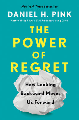 Cover Image for The Power of Regret: How Looking Backward Moves Us Forward -- Daniel H. Pink, Hardcover