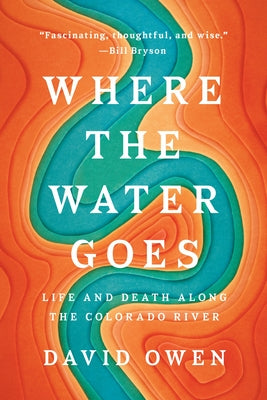 Cover Image for Where the Water Goes: Life and Death Along the Colorado River -- David Owen, Paperback