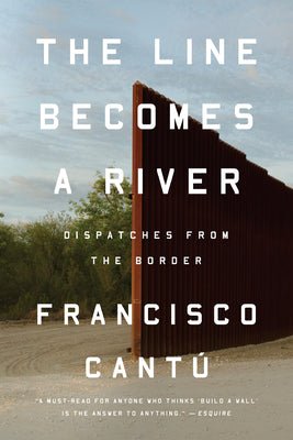 Cover Image for The Line Becomes a River: Dispatches from the Border -- Francisco Cantú, Paperback