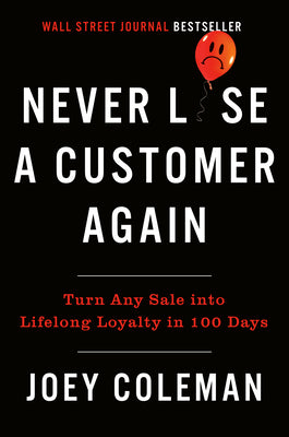 Cover Image for Never Lose a Customer Again: Turn Any Sale Into Lifelong Loyalty in 100 Days -- Joey Coleman, Hardcover