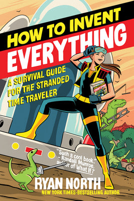 Cover Image for How to Invent Everything: A Survival Guide for the Stranded Time Traveler -- Ryan North, Paperback