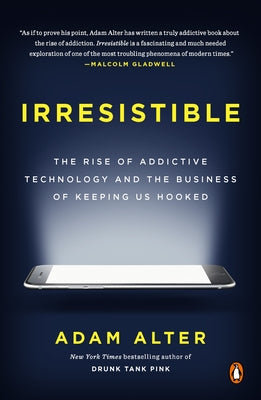 Cover Image for Irresistible: The Rise of Addictive Technology and the Business of Keeping Us Hooked -- Adam Alter, Paperback