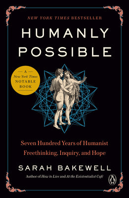 Cover Image for Humanly Possible: Seven Hundred Years of Humanist Freethinking, Inquiry, and Hope -- Sarah Bakewell, Paperback