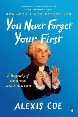 Cover Image for You Never Forget Your First: A Biography of George Washington -- Alexis Coe, Paperback