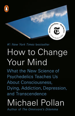 Cover Image for How to Change Your Mind: What the New Science of Psychedelics Teaches Us about Consciousness, Dying, Addiction, Depression, and Transcendence -- Michael Pollan, Paperback