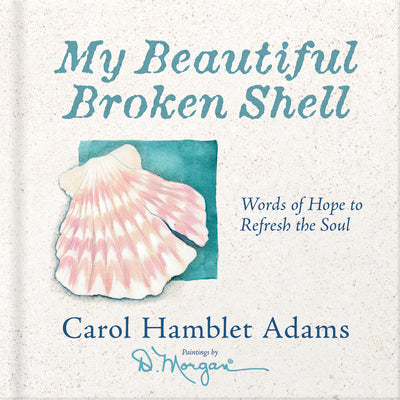 Cover Image for My Beautiful Broken Shell: Words of Hope to Refresh the Soul -- Carol Hamblet Adams, Hardcover