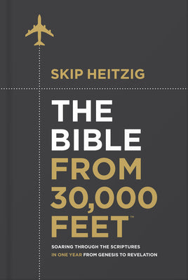 Cover Image for The Bible from 30,000 Feet: Soaring Through the Scriptures in One Year from Genesis to Revelation -- Skip Heitzig, Hardcover