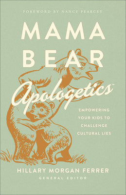 Cover Image for Mama Bear Apologetics: Empowering Your Kids to Challenge Cultural Lies -- Hillary Morgan Ferrer, Paperback