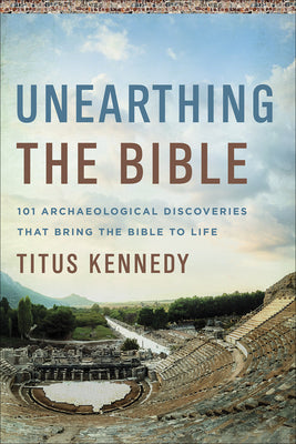Cover Image for Unearthing the Bible: 101 Archaeological Discoveries That Bring the Bible to Life -- Titus Kennedy, Bookbook - Detail Unspecified
